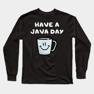 Have A Java Day Long Sleeve T-Shirt